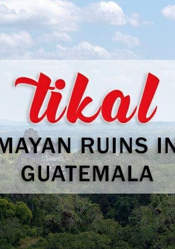 Tikal Guatemala: The Ultimate Guide to Visiting the Tikal Maya Ruins
